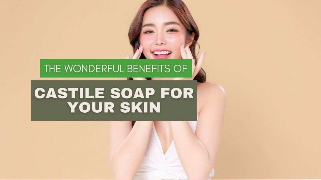 ⁣The Wonderful Benefits of Castile Soap for Your Skin